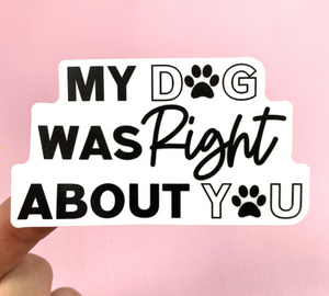 My Dog was Right About You Vinyl Sticker
